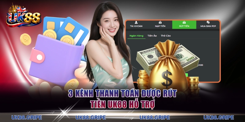 3 kênh thanh toán được rút tiền UK88 hỗ trợ