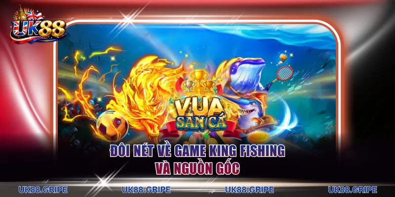Đôi nét về game King Fishing và nguồn gốc