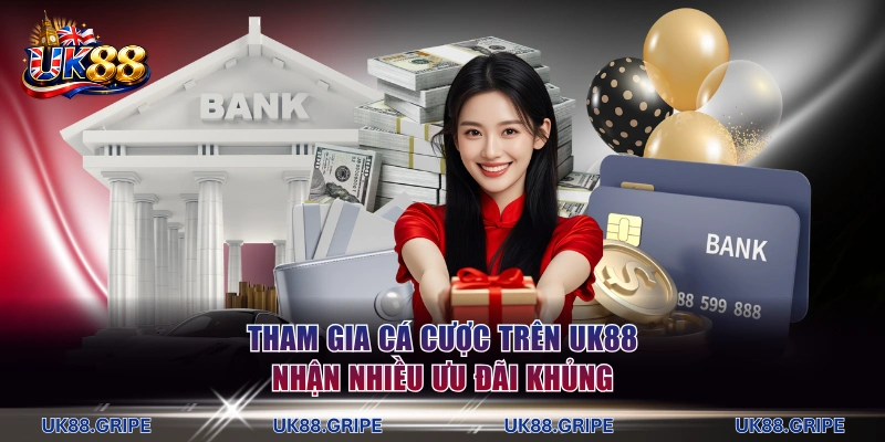 Tham gia cá cược trên UK88 nhận nhiều ưu đãi khủng